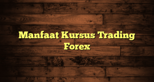 Manfaat Kursus Trading Forex